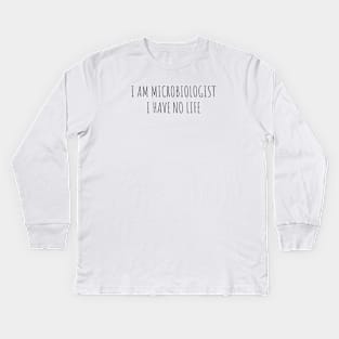 MICROBIOLOGIST HAVE NO LIFE | LABORATORY SCIENTIST GIFTS Kids Long Sleeve T-Shirt